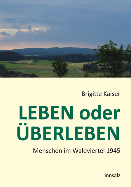 Brigitte Kaiser, “Leben oder Überleben. Menschen im Waldviertel 1945”,
edition innsalz, Format A5 Hardcover, ISBN: 978-3-903126-01-5, 390 Seiten, Preis: 22,00 EUR