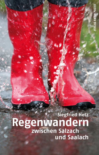 Siegfried Hetz
Regenwandern zwischen Salzach und Saalach            Verlag Anton Pustet | Foto: Verlag Anton Pustet