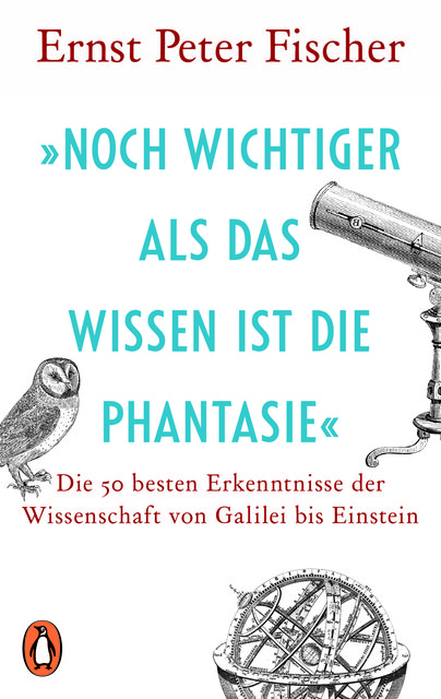 Noch wichtiger als das Wissen ist die Phantasie von Ernst Peter Fischer