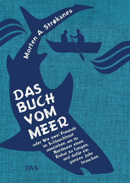 Das Buch vom Meer oder Wie zwei Freunde im Schlauchboot ausziehen um im Nordmeer einen Eishai zu fangen und dafuer ein ganzes Jahr brauchen von Morten A Stroksnes