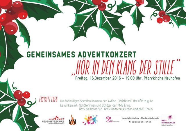 Die Musikklassen der NMS Neuhofen/Kr. veranstalten am 16.12.2016 um 19 Uhr zusammen mit Schülerinnen der NMS Enns, Niederneukirchen und Traun ein Adventkonzert in der Pfarrkirche Neuhofen. Die freiwilligen Spenden kommen der Aktion "Christkindl" zugute.