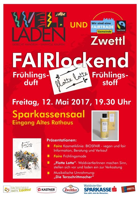 Weltladen Zwettl und Fairtrade Gemeinde Zwettl laden ein zur Veranstaltung:
FAIRLOCKEND - Frühlingsduft und Frühlingsstoff
Weltladen Zwettl zeigt faire Modeschau – Flotte Lotte – BIOSFAIR - Terzschrittmacher
am Freitag 12. Mai 2017 um 19:30 Uhr im Sparkassensaal, Eingang Altes Rathaus