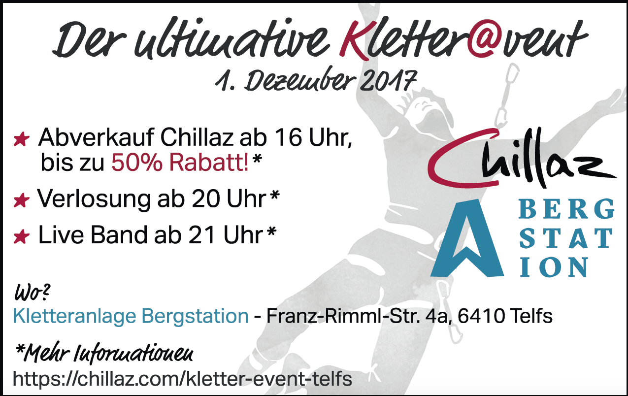 Wir laden euch herzlich zu unserem ersten gemeinsamen Festl in der Bergstation Telfs ein. Stattfinden wird das Ganze am 1. Dezember 2017. Ab 16:00 Uhr erwarten euch Mega Angebote beim großen Chillaz Abverkauf. Gegen 20:00 Uhr findet dann die Verlosung des Gewinnspiels statt. Die dafür nötigen Teilnahmekarten gibt’s ab sofort im Chillaz Shop, auf der Alpinmesse in Innsbruck oder direkt in der Bergstation Telfs.