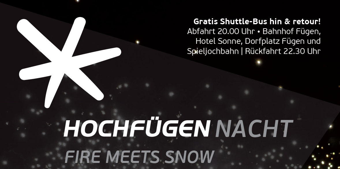 An fünf Terminen gibt es heuer wieder das Event Hochfügen Nacht "Fire Meets Snow". (Do. 01.Feb.2018 - Do. 08.Feb.2018 - Do. 15.Feb. 2018 - Do. 22.Feb. - Do. 01.März 2018). GRATIS Shuttle-Bus hin & retour! Abfahrt 20.00 Uhr - Bahnhof Fügen - Hotel Sonne, Dorfplatz Fügen und Spieljochbahn. RÜCKFAHRT 22.30 Uhr