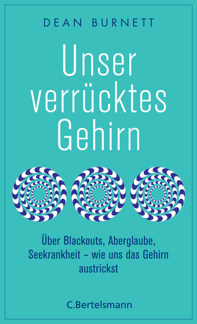 Unser verruecktes Gehirn von Dean Burnett