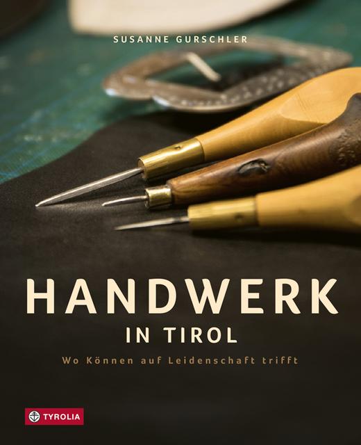 "Handwerk in Tirol" erzählt von Vielfalt und Reichtum des Tiroler Handwerks.