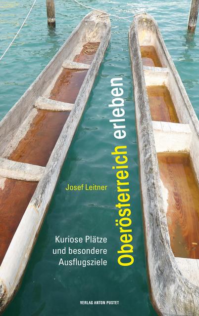 Kuriose Plätze und besondere Ausflugsziele von Josef Leitner.