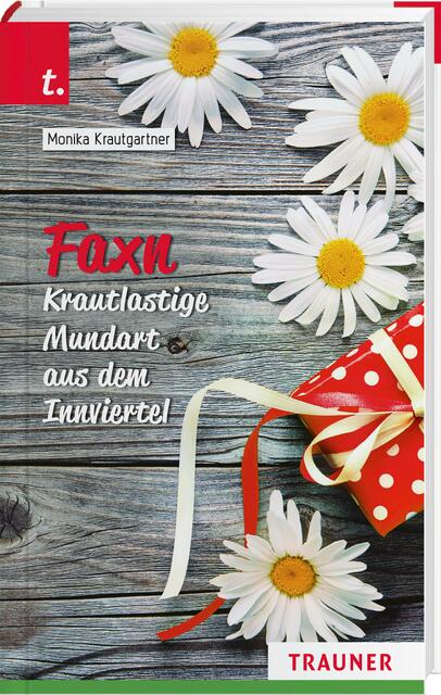 Im Trauner Verlag erschienen: Das neue Buch "Faxn" von Monika Krautgartner mit "krautlastiger Mundart aus dem Innviertel".