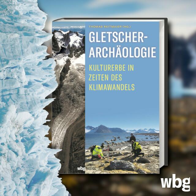 Buchcover: Reitmaier, Thomas (Hrsg.); Gletscherarchäologie - Kulturerbe in Zeiten des Klimawandels | Foto: © wbg
