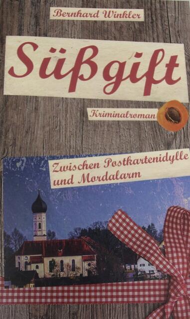 Süßgift – Zwischen Postkartenidylle und Mordalarm von Bernhard Winkler