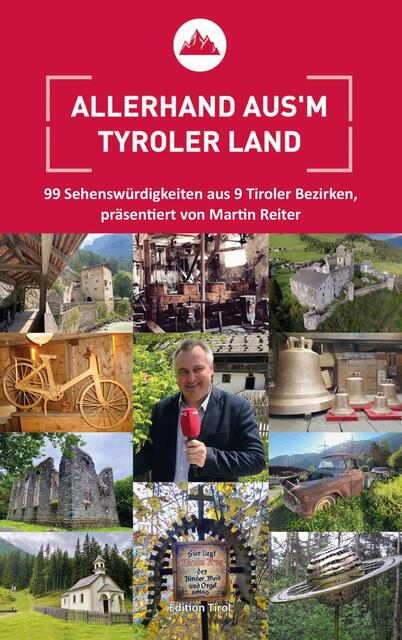 Martin Reiter, Allerhand aus’m Tyroler Land – 99 Sehenswürdigkeiten aus 9 Tiroler Bezirken, hart gebunden, 224 Seiten, Verlag Edition Tirol, Euro 19,80. | Foto: Edition Tirol