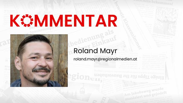 Kommentar von Redaktionsleiter Roland Mayr aus Scheibbs | Foto: Nadine Salzer