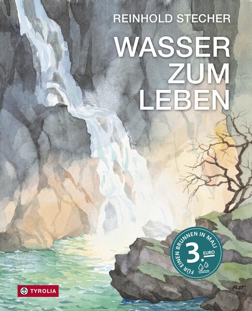 Wasser zum Leben v. Reinhold Stecher - Texte, Geschichten, Aquarelle &amp; Brunnenbauaktion der Caritas | Foto: Cover: Tyrolia