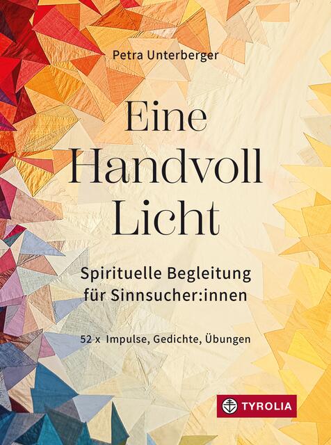 Petra Unterberger: Eine Handvoll Licht - Spirituelle Begleitung für Sinnsucher:innen.  | Foto: Tyrolia Verlag