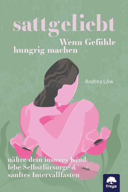 "sattgeliebt. Wenn Gefühle hungrig machen", Buchneuerscheinung von Andrea Löw rechtzeitig zur Fastenzeit. | Foto: Freya Verlag