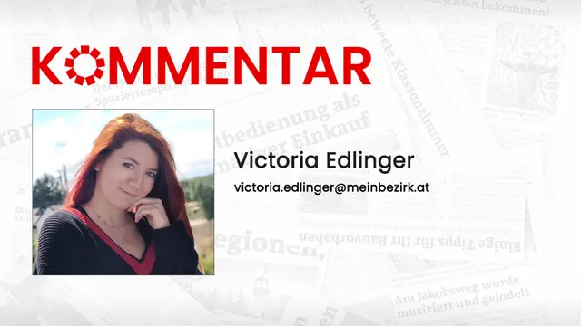 Das neueste Kommentar unserer Bezirksredakteurin Victoria Edlinger. | Foto: MeinBezirk