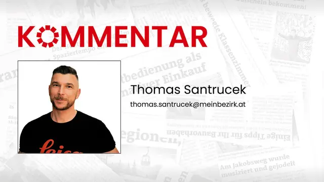 Sag mir deine Meinung unter thomas.santrucek@meinbezirk.at